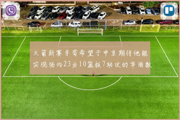 火箭新赛季寄希望于申京期待他能实现场均23分10篮板7助攻的华丽数据