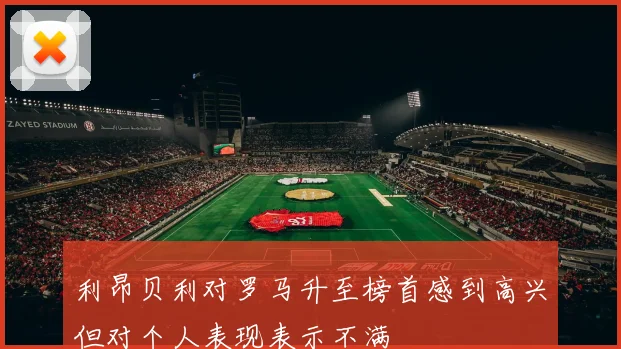利昂贝利对罗马升至榜首感到高兴但对个人表现表示不满